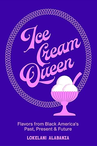Ice Cream Queen: Flavors from Black America's Past, Present, & Future