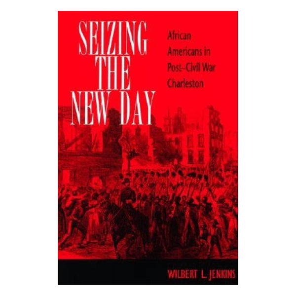Seizing the New Day - African Americans in Post-Civil War Charleston